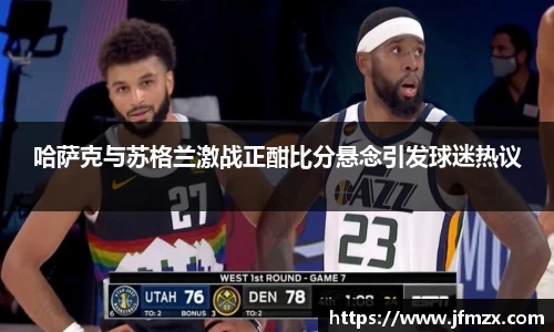 哈萨克与苏格兰激战正酣比分悬念引发球迷热议