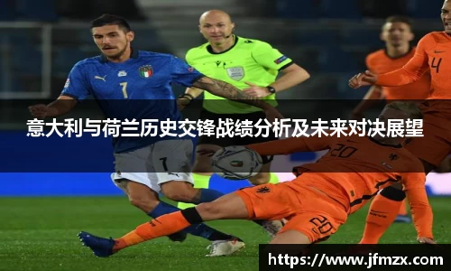 意大利与荷兰历史交锋战绩分析及未来对决展望