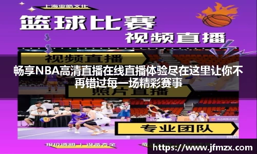畅享NBA高清直播在线直播体验尽在这里让你不再错过每一场精彩赛事